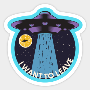 I Want To Leave UFO Sticker